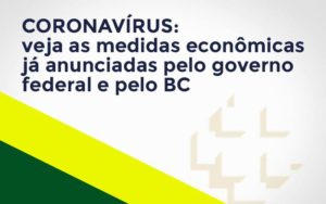 Coronavírus: Veja As Medidas Econômicas Já Anunciadas Pelo Governo Federal E Pelo Bc Notícias E Artigos Contábeis - Rocha Contábil