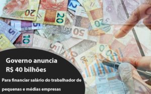 Governo Anuncia R$ 40 Bi Para Financiar Salário Do Trabalhador De Pequenas E Médias Empresas Notícias E Artigos Contábeis - Rocha Contábil