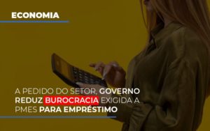 A Pedido Do Setor Governo Reduz Burocracia Exigida A Pmes Para Empresario Notícias E Artigos Contábeis - Rocha Contábil