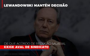 Lewnadowiski Mantem Decisao De Que Acordo De Reducao Salarial Exige Aval Dosindicato Notícias E Artigos Contábeis - Rocha Contábil