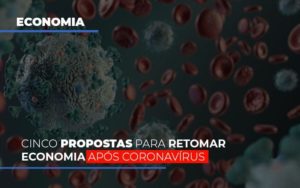 Cinco Propostas Para Retomar Economia Apos Coronavirus Notícias E Artigos Contábeis - Rocha Contábil