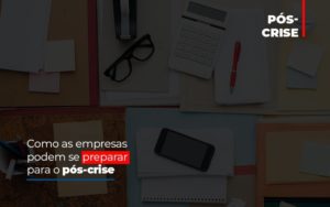 Como As Empresas Podem Se Preparar Para O Pos Crise Notícias E Artigos Contábeis - Rocha Contábil