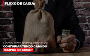 Fluxo De Caixa Como Fazer Minha Empresa Continuar Tendo Ganos Em Tempos De Crise Notícias E Artigos Contábeis - Rocha Contábil