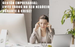 Gestao Empresarial Evite Erros No Seu Negocio Durante A Crise Notícias E Artigos Contábeis - Rocha Contábil