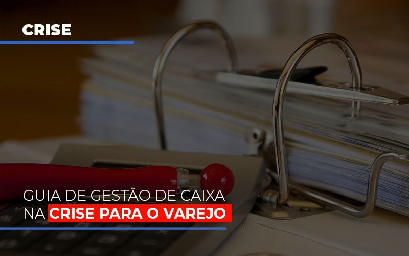 Guia De Gestao De Caixa Na Crise Para O Varejo Notícias E Artigos Contábeis - Rocha Contábil