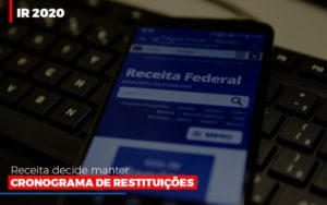 Ir 2020 Receita Federal Decide Manter Cronograma De Restituicoes Notícias E Artigos Contábeis - Rocha Contábil