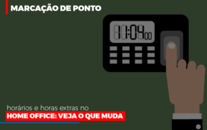 Marcacao De Pontos Horarios E Horas Extras No Home Office Notícias E Artigos Contábeis - Rocha Contábil