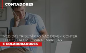 Medidas Tributarias Nao Devem Conter Efeitos Da Crise Para Empresas E Colaboradores Notícias E Artigos Contábeis - Rocha Contábil