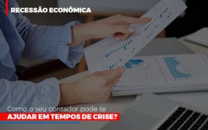 Http://recessao Economica Como Seu Contador Pode Te Ajudar Em Tempos De Crise/ Notícias E Artigos Contábeis - Rocha Contábil