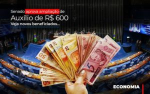 Senado Aprova Ampliacao De Auxilio De Rs 600 Veja Novos Beneficiados Notícias E Artigos Contábeis - Rocha Contábil