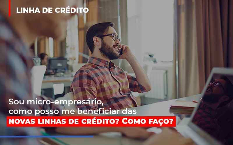 Sou Micro Empresario Com Posso Me Beneficiar Das Novas Linas De Credito Notícias E Artigos Contábeis - Rocha Contábil