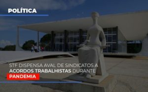 Stf Dispensa Aval De Sindicatos A Acordos Trabalhistas Durante Pandemia Notícias E Artigos Contábeis - Rocha Contábil