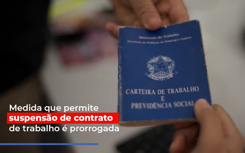 Medida Que Permite Suspensao De Contrato De Trabalho E Prorrogada Notícias E Artigos Contábeis - Rocha Contábil