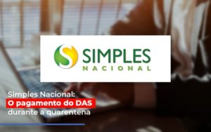 Simples Nacional O Pagamento Do Das Durante A Quarentena Notícias E Artigos Contábeis - Rocha Contábil