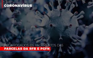 Coronavirus Prorrogados Os Pagamentos Das Parcelas Da Rfb E Pgfn Notícias E Artigos Contábeis - Rocha Contábil