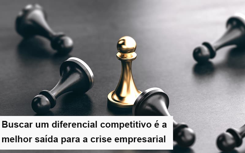 Diferencial Competitivo Do Que A Sua Empresa Precisa Na Crise Notícias E Artigos Contábeis - Rocha Contábil