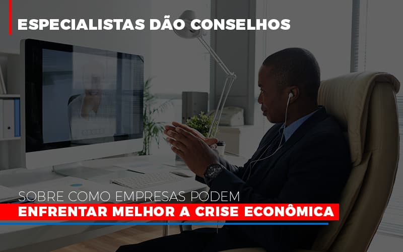 Especialistas Dao Conselhos Sobre Como Empresas Podem Enfrentar Melhor A Crise Economica Notícias E Artigos Contábeis - Rocha Contábil