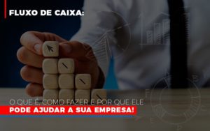 Fluxo De Caixa O Que E Como Fazer E Por Que Ele Pode Ajudar A Sua Empresa Notícias E Artigos Contábeis - Rocha Contábil