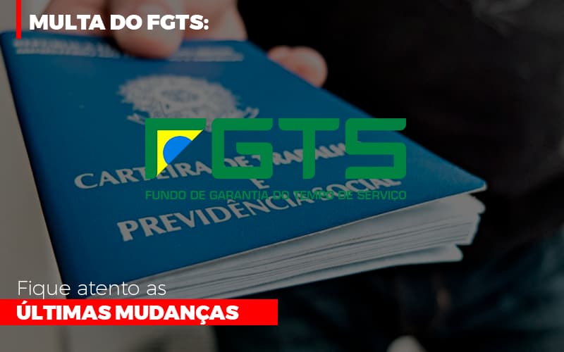 Multa Do Fgts Fique Atento As Ultimas Mudancas Notícias E Artigos Contábeis - Rocha Contábil