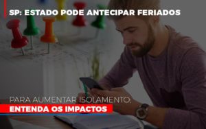 Sp Estado Pode Antecipar Feriados Para Aumentar Isolamento Entenda Os Impactos Notícias E Artigos Contábeis - Rocha Contábil