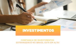 Confianca De Investimentos Estrangeiros No Brasil Esta Em Alta Notícias E Artigos Contábeis - Rocha Contábil