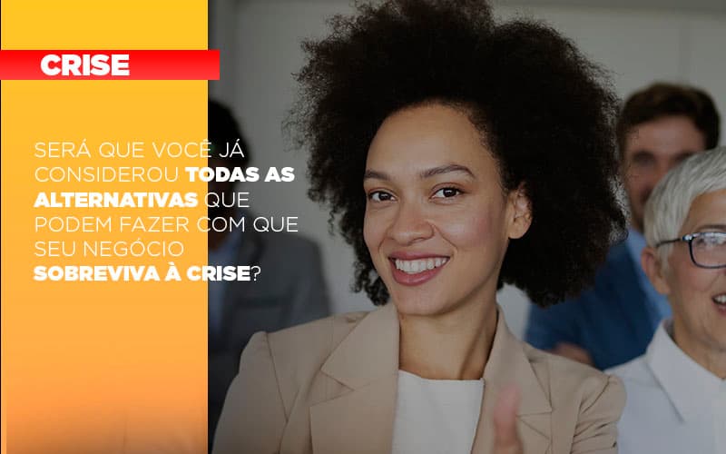 Sera Que Voce Ja Considerou Todas As Alternativas Que Podem Fazer Com Que Seu Negocio Sobreviva A Crise Notícias E Artigos Contábeis - Rocha Contábil