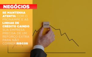 Se Mantenha Atento Com O Pronampe E As Linhas De Credito Caindo Sua Empresa Precisa De Um Reforco Extra Para Nao Correr Riscos - Rocha Contábil