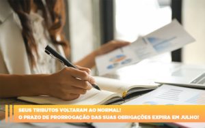 Seus Tributos Voltaram Ao Normal O Prazo De Prorrogacao Das Suas Obrigacoes Expira Em Julho - Rocha Contábil