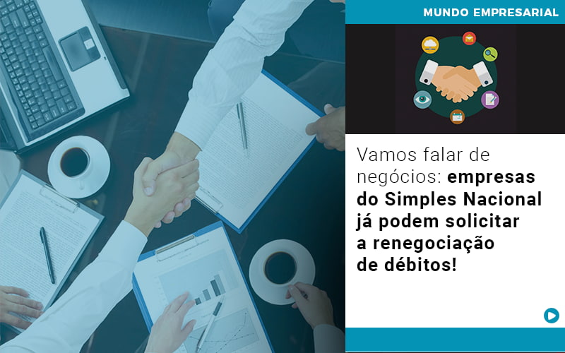 Vamos Falar De Negocios Empresas Do Simples Nacional Ja Podem Solicitar A Renegociacao De Debitos - Rocha Contábil