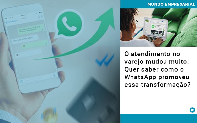 O Atendimento No Varejo Mudou Muito Quer Saber Como O Whatsapp Promoveu Essa Transformacao - Rocha Contábil