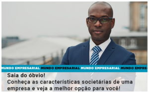 Saia Do Obvio Conheca As Caracteristiscas Societarias De Uma Empresa E Veja A Melhor Opcao Para Voce - Rocha Contábil