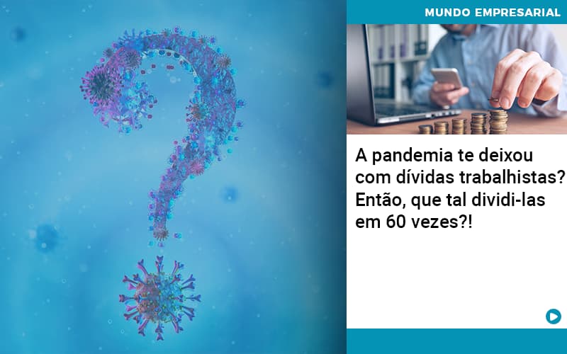 A Pandemia Te Deixou Com Dividas Trabalhistas Entao Que Tal Dividi Las Em 60 Vezes - Rocha Contábil