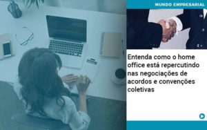 Entenda Como O Home Office Está Repercutindo Nas Negociações De Acordos E Convenções Coletivas Abrir Empresa Simples - Rocha Contábil