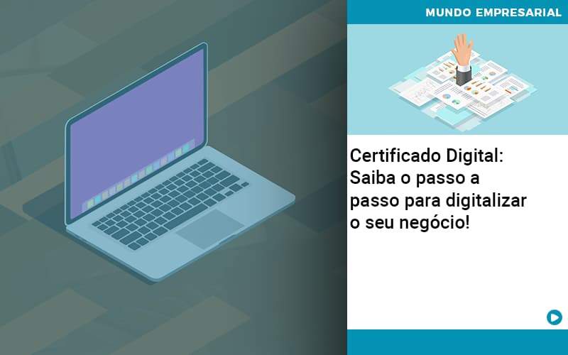 Certificado Digital: Saiba O Passo A Passo Para Digitalizar O Seu Negócio! - Rocha Contábil