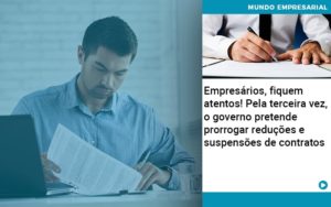 Empresarios Fiquem Atentos Pela Terceira Vez O Governo Pretende Prorrogar Reducoes E Suspensoes De Contratos - Rocha Contábil