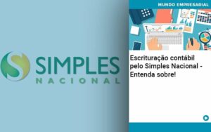 Escrituracao Contabil Pelo Simples Nacional Entenda Sobre Abrir Empresa Simples - Rocha Contábil