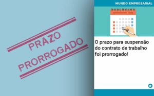 O Prazo Para Suspensao Do Contrato De Trabalho Foi Prorrogado Abrir Empresa Simples - Rocha Contábil