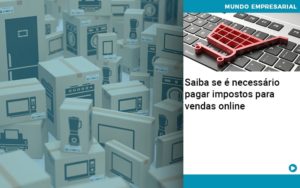 Saiba Se E Necessario Pagar Impostos Para Vendas Online - Rocha Contábil