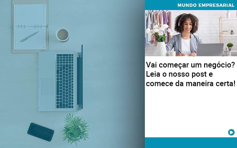 Vai Comecar Um Negocio Leia Nosso Post E Comece Da Maneira Certa Abrir Empresa Simples - Rocha Contábil