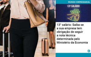 13 Salario Saiba Se A Sua Empresa Tem Obrigacao De Seguir A Nota Tecnica Determinada Pelo Ministerio Da Economica Abrir Empresa Simples - Rocha Contábil