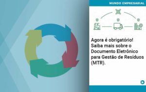 Agora E Obrigatorio Saiba Mais Sobre O Documento Eletronico Para Gestao De Residuos Mtr Abrir Empresa Simples - Rocha Contábil