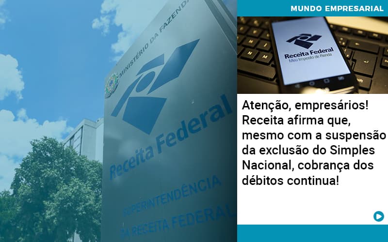 Atencao Empresarios Receita Afirma Que Mesmo Com A Suspensao Da Exclusao Do Simples Nacional Cobranca Dos Debitos Continua Abrir Empresa Simples - Rocha Contábil