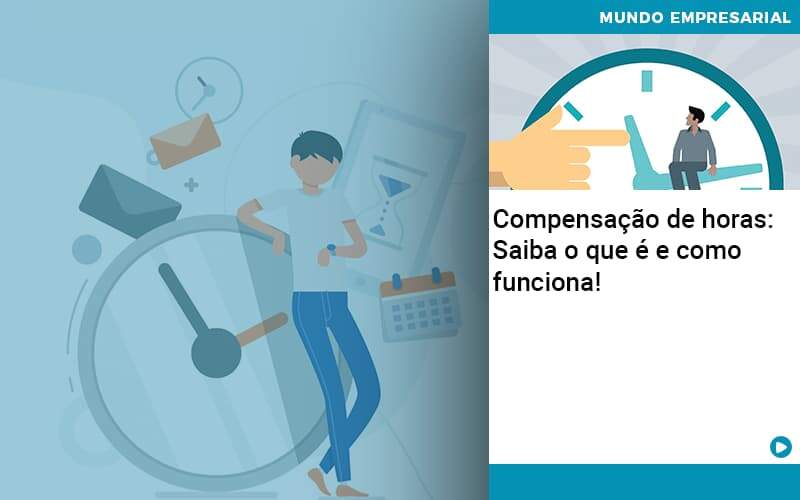 Compensacao De Horas Saiba O Que E E Como Funciona Abrir Empresa Simples - Rocha Contábil