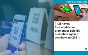 Pix Bc Promete Saque No Comercio E Compras Offline Para 2021 Abrir Empresa Simples - Rocha Contábil