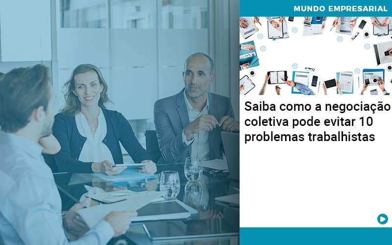 Saiba Como A Negociacao Coletiva Pode Evitar 10 Problemas Trabalhista Abrir Empresa Simples - Rocha Contábil