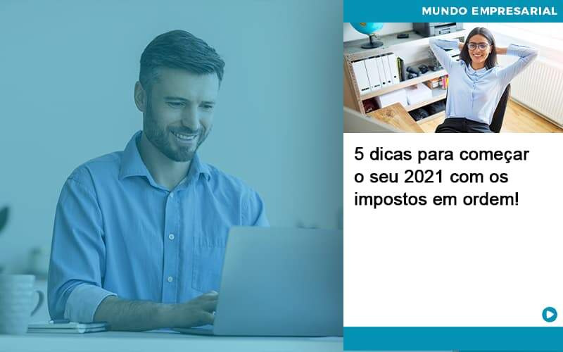 5 Dicas Para Comecar O Seu 2021 Com Os Impostos Em Ordem Abrir Empresa Simples - Rocha Contábil