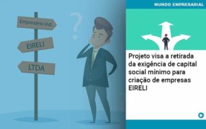 Projeto Visa A Retirada Da Exigência De Capital Social Mínimo Para Criação De Empresas Eireli Abrir Empresa Simples - Rocha Contábil