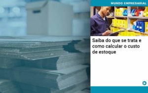 Saiba Do Que Se Trata E Como Calcular O Custo De Estoque Abrir Empresa Simples - Rocha Contábil