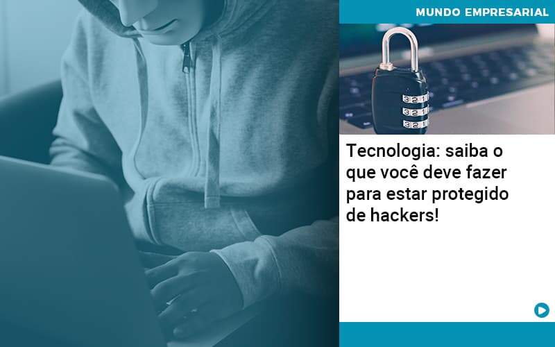 Tecnologia Saiba O Que Voce Deve Fazer Para Estar Protegido De Hackers Abrir Empresa Simples - Rocha Contábil