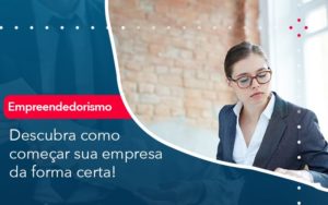 Descubra Como Comecar Sua Empresa Da Forma Certa Abrir Empresa Simples - Rocha Contábil